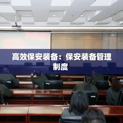 高效保安裝備:保安裝備管理制度