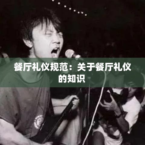 餐廳禮儀規范:關于餐廳禮儀的知識