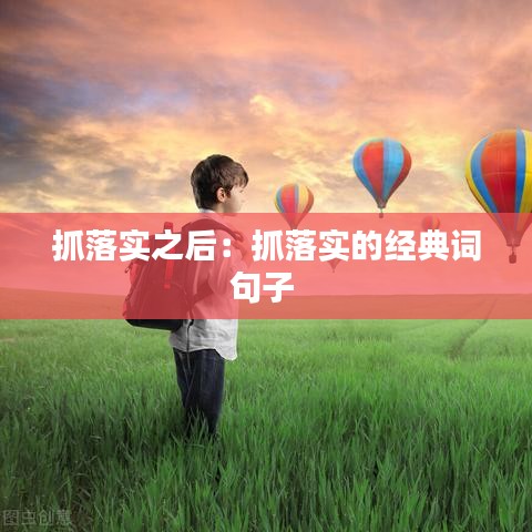 抓落實之后：抓落實的經典詞句子 