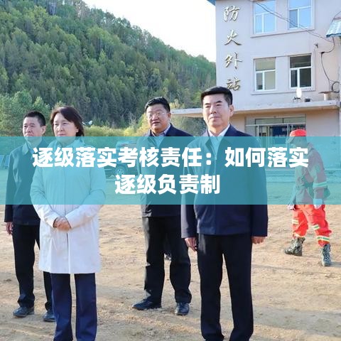 逐級落實考核責任:如何落實逐級負責制