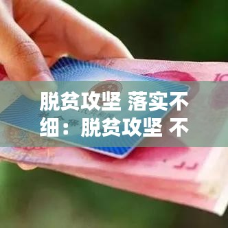 脫貧攻堅 落實不細:脫貧攻堅 不切實際