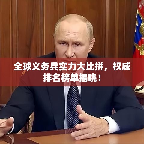 全球義務兵實力大比拼,權威排名榜單揭曉!