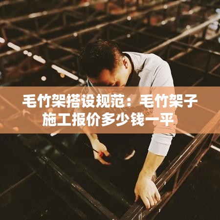 毛竹架搭設規范:毛竹架子施工報價多少錢一平
