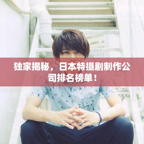 獨(dú)家揭秘,日本特?cái)z劇制作公司排名榜單!
