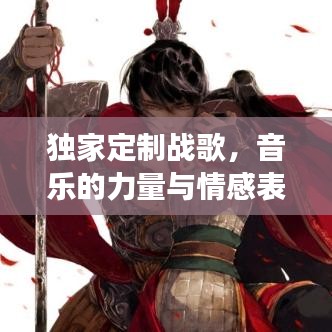 獨家定制戰歌,音樂的力量與情感表達之旅