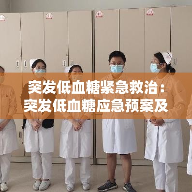 突發低血糖緊急救治:突發低血糖應急預案及處理流程