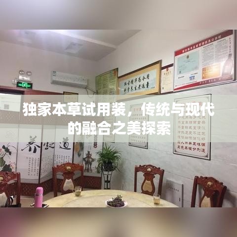 獨家本草試用裝,傳統(tǒng)與現(xiàn)代的融合之美探索