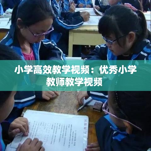 小學高效教學視頻:優秀小學教師教學視頻