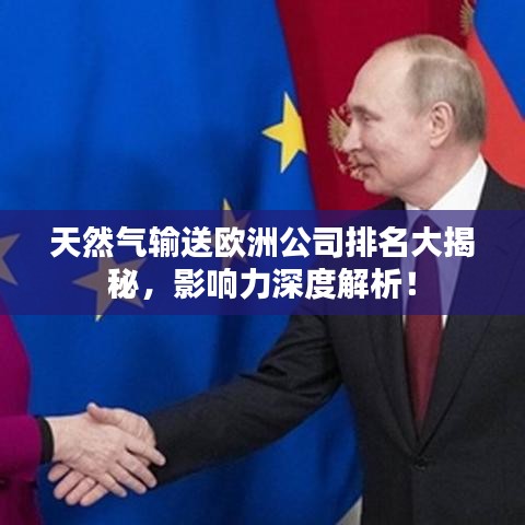 天然氣輸送歐洲公司排名大揭秘,影響力深度解析!