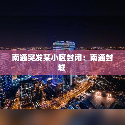 南通突發(fā)某小區(qū)封閉:南通封城