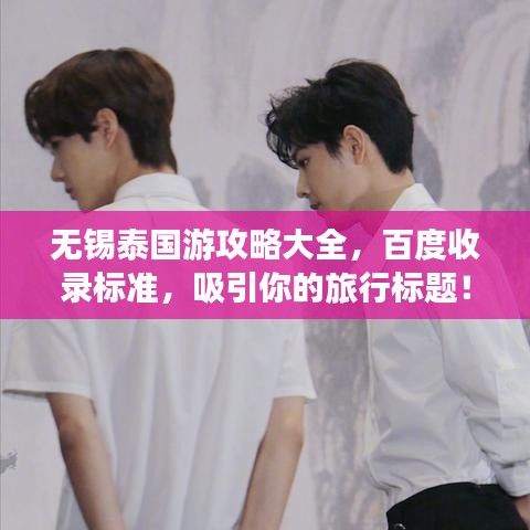 無錫泰國游攻略大全,百度收錄標準,吸引你的旅行標題!