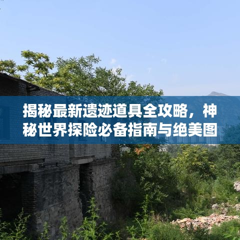 揭秘最新遺跡道具全攻略，神秘世界探險必備指南與絕美圖片呈現！