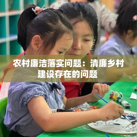 農(nóng)村廉潔落實(shí)問題:清廉鄉(xiāng)村建設(shè)存在的問題