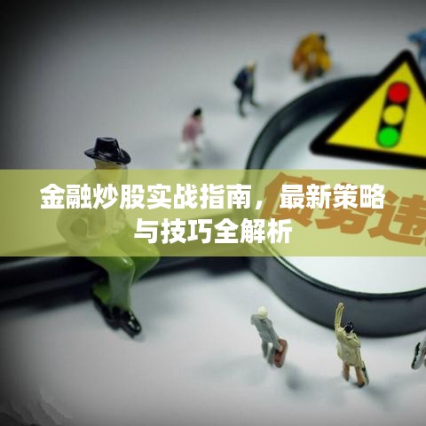 金融炒股實戰(zhàn)指南,最新策略與技巧全解析