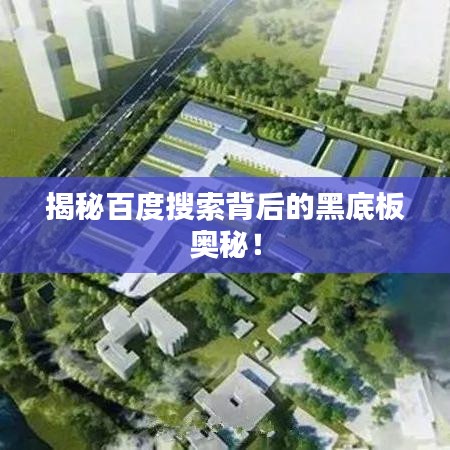 揭秘百度搜索背后的黑底板奧秘！