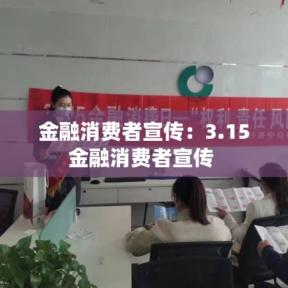 金融消費者宣傳:3.15金融消費者宣傳