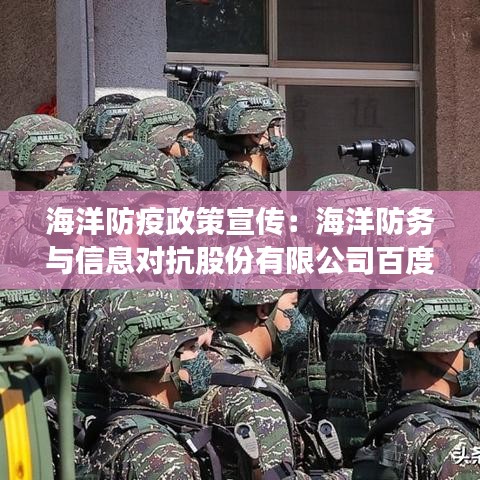 海洋防疫政策宣傳:海洋防務(wù)與信息對(duì)抗股份有限公司百度百科