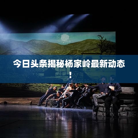 今日頭條揭秘楊家嶺最新動態!