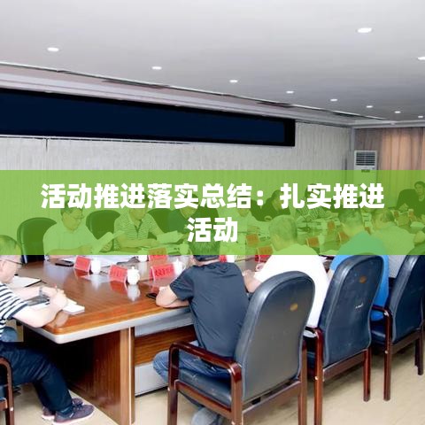 活動推進(jìn)落實總結(jié):扎實推進(jìn) 活動