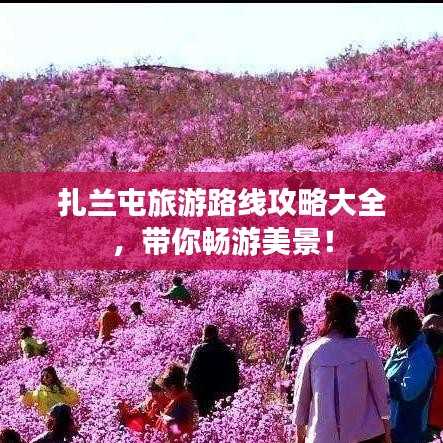 扎蘭屯旅游路線攻略大全，帶你暢游美景！