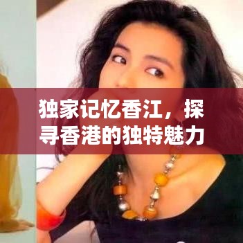 獨家記憶香江,探尋香港的獨特魅力與難忘瞬間