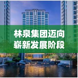 林泉集團邁向嶄新發展階段,創新驅動,引領未來之路