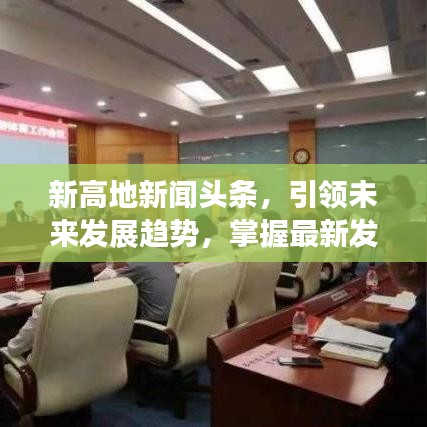 新高地新聞頭條,引領未來發展趨勢,掌握最新發展動態