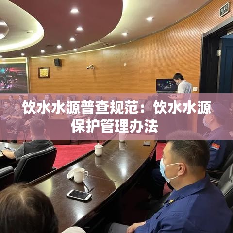 飲水水源普查規范：飲水水源保護管理辦法 