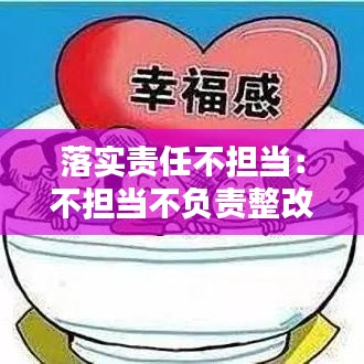 落實(shí)責(zé)任不擔(dān)當(dāng):不擔(dān)當(dāng)不負(fù)責(zé)整改措施