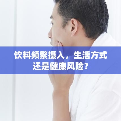 飲料頻繁攝入,生活方式還是健康風(fēng)險(xiǎn)?