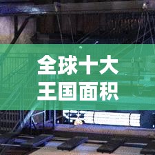 全球十大王國面積排名榜單揭曉!