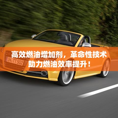 高效燃油增加劑,革命性技術(shù)助力燃油效率提升!