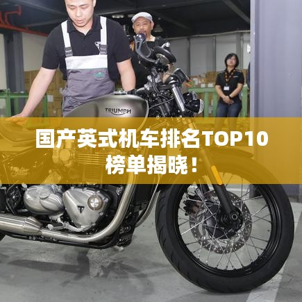 國產英式機車排名TOP10榜單揭曉!