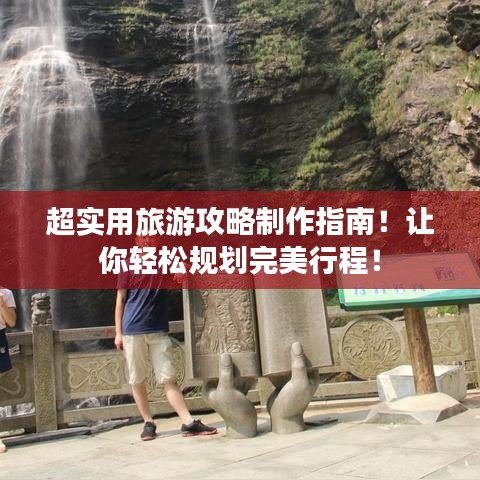 超實用旅游攻略制作指南!讓你輕松規劃完美行程!