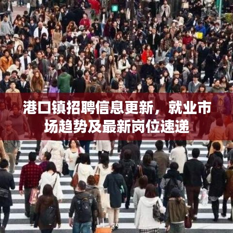 港口鎮招聘信息更新,就業市場趨勢及最新崗位速遞