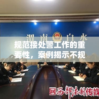 規范接處警工作的重要性,案例揭示不規范行為及其潛在影響
