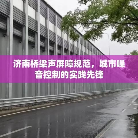 濟南橋梁聲屏障規范,城市噪音控制的實踐先鋒