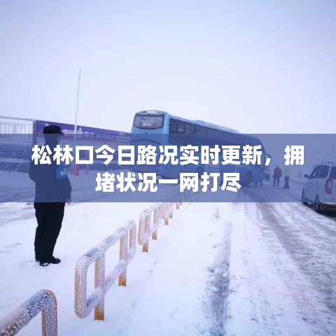 松林口今日路況實時更新,擁堵狀況一網(wǎng)打盡