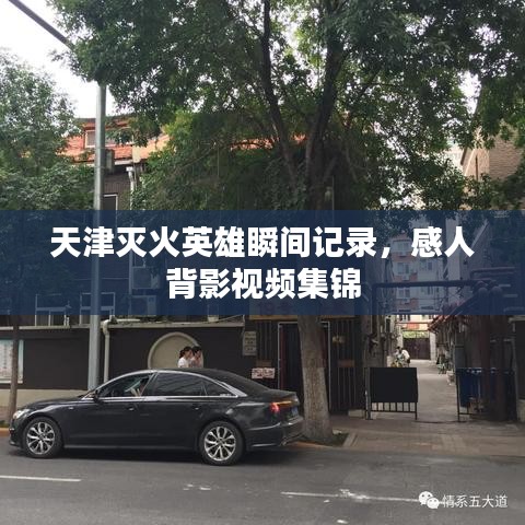天津滅火英雄瞬間記錄,感人背影視頻集錦