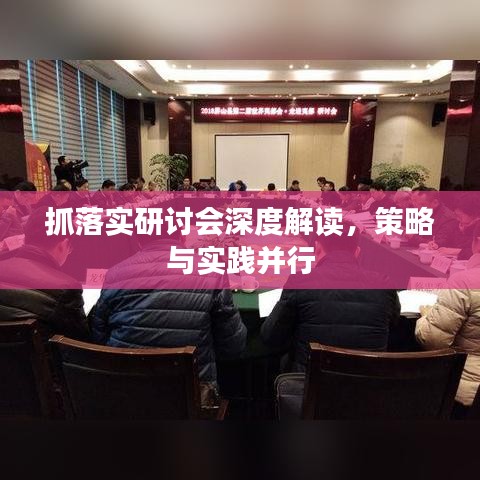 抓落實研討會深度解讀,策略與實踐并行