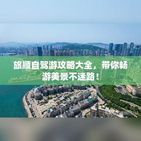 旅順自駕游攻略大全,帶你暢游美景不迷路!
