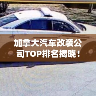 加拿大汽車改裝公司TOP排名揭曉!