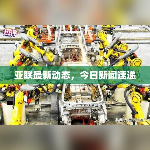 亞聯(lián)最新動(dòng)態(tài),今日新聞速遞