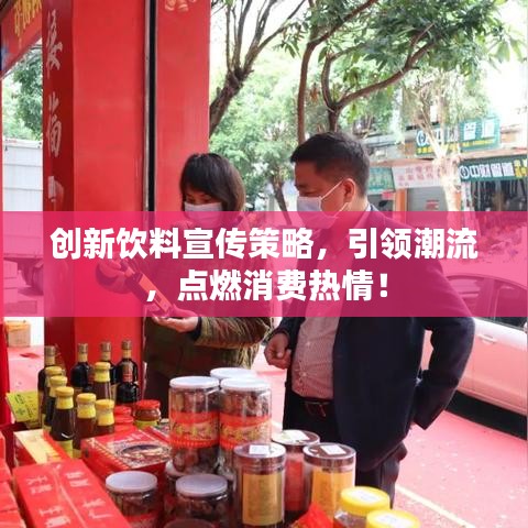 創新飲料宣傳策略,引領潮流,點燃消費熱情!