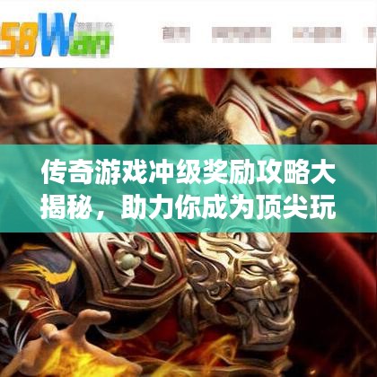 傳奇游戲沖級獎勵攻略大揭秘，助力你成為頂尖玩家