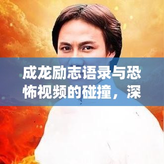 成龍勵志語錄與恐怖視頻的碰撞,深度解讀背后的力量與啟示