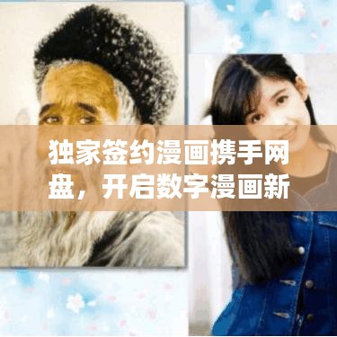 獨家簽約漫畫攜手網盤,開啟數字漫畫新紀元!