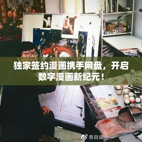 獨家簽約漫畫攜手網盤,開啟數字漫畫新紀元!