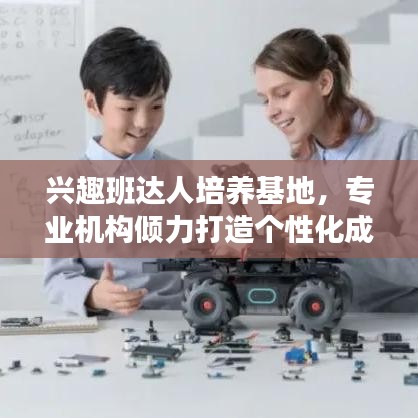 興趣班達人培養基地,專業機構傾力打造個性化成長之路!