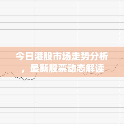 今日港股市場走勢分析,最新股票動態(tài)解讀